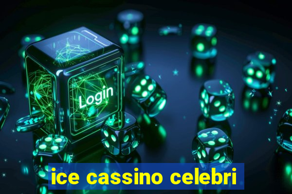 ice cassino celebri